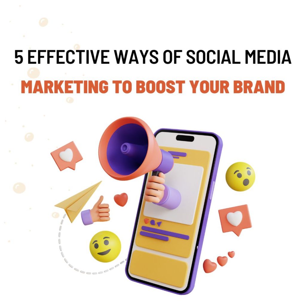 5 Effective Ways of Social Media Marketing to Boost Your Brand