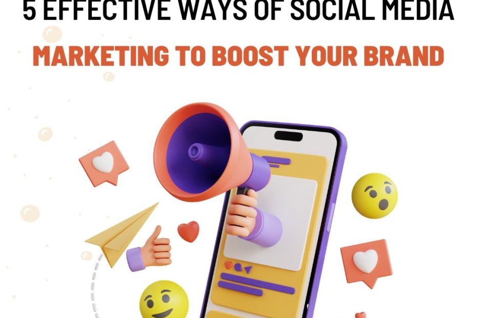 5 Effective Ways of Social Media Marketing to Boost Your Brand